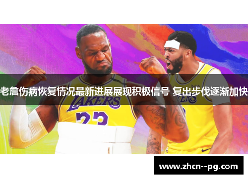 老詹伤病恢复情况最新进展展现积极信号 复出步伐逐渐加快