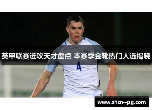 英甲联赛进攻天才盘点 本赛季金靴热门人选揭晓