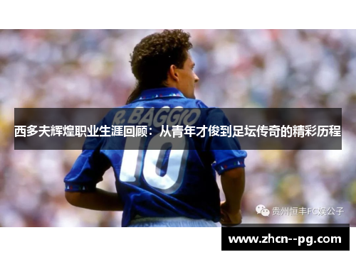 西多夫辉煌职业生涯回顾:从青年才俊到足坛传奇的精彩历程 西多夫辉煌职业生涯回顾:从青年才俊到足坛传奇的精彩历程
