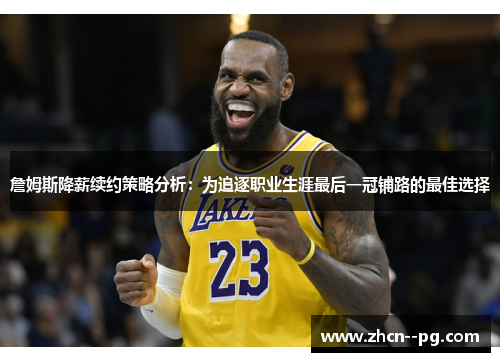 詹姆斯降薪续约策略分析:为追逐职业生涯最后一冠铺路的最佳选择 詹姆斯降薪续约策略分析:为追逐职业生涯最后一冠铺路的最佳选择