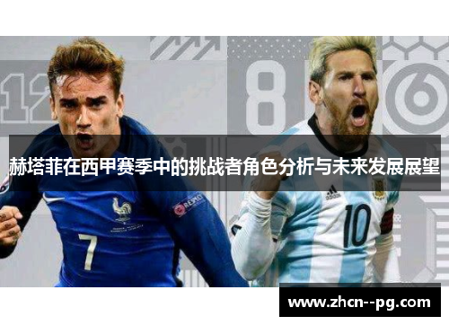 赫塔菲在西甲赛季中的挑战者角色分析与未来发展展望 赫塔菲在西甲赛季中的挑战者角色分析与未来发展展望