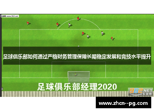 足球俱乐部如何通过严格财务管理保障长期稳定发展和竞技水平提升 足球俱乐部如何通过严格财务管理保障长期稳定发展和竞技水平提升
