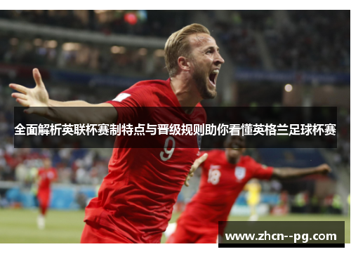 全面解析英联杯赛制特点与晋级规则助你看懂英格兰足球杯赛 全面解析英联杯赛制特点与晋级规则助你看懂英格兰足球杯赛