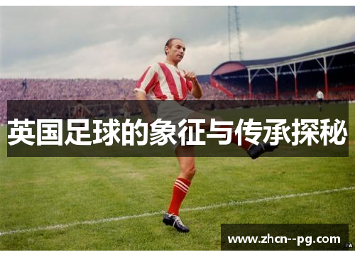 英国足球的象征与传承探秘