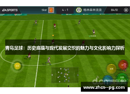 青岛足球：历史底蕴与现代发展交织的魅力与文化影响力探析
