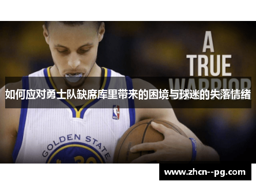 如何应对勇士队缺席库里带来的困境与球迷的失落情绪
