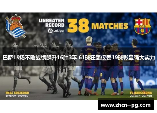 巴萨19场不败战绩飙升16胜3平 61球狂轰仅丢19球彰显强大实力