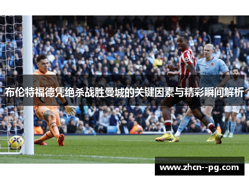 布伦特福德凭绝杀战胜曼城的关键因素与精彩瞬间解析