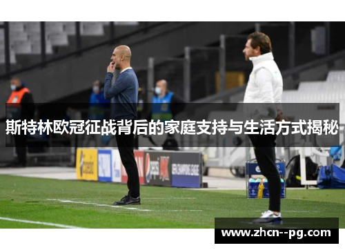 斯特林欧冠征战背后的家庭支持与生活方式揭秘