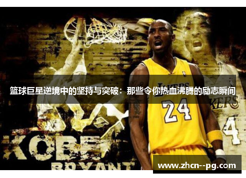 篮球巨星逆境中的坚持与突破：那些令你热血沸腾的励志瞬间