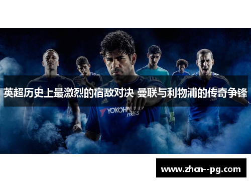 英超历史上最激烈的宿敌对决 曼联与利物浦的传奇争锋