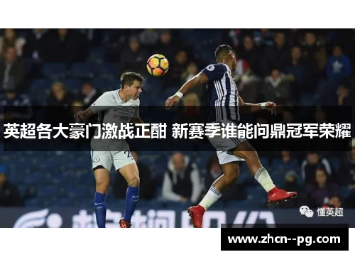 英超各大豪门激战正酣 新赛季谁能问鼎冠军荣耀 英超各大豪门激战正酣 新赛季谁能问鼎冠军荣耀