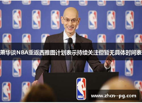 萧华谈NBA重返西雅图计划表示持续关注但暂无具体时间表