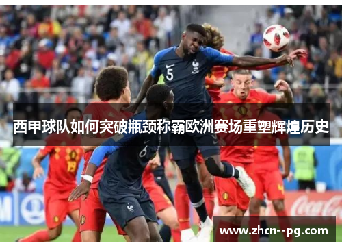 西甲球队如何突破瓶颈称霸欧洲赛场重塑辉煌历史