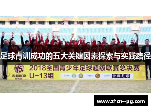 足球青训成功的五大关键因素探索与实践路径 足球青训成功的五大关键因素探索与实践路径