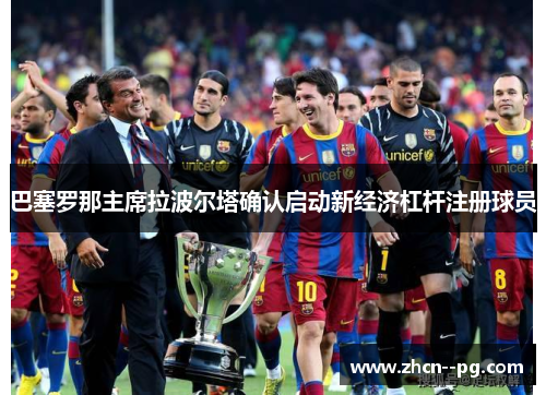 巴塞罗那主席拉波尔塔确认启动新经济杠杆注册球员 巴塞罗那主席拉波尔塔确认启动新经济杠杆注册球员