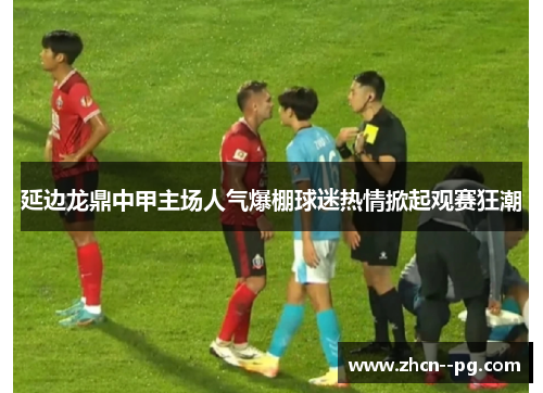 延边龙鼎中甲主场人气爆棚球迷热情掀起观赛狂潮 延边龙鼎中甲主场人气爆棚球迷热情掀起观赛狂潮