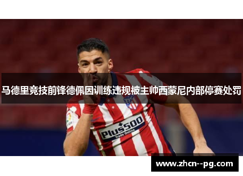 马德里竞技前锋德佩因训练违规被主帅西蒙尼内部停赛处罚 马德里竞技前锋德佩因训练违规被主帅西蒙尼内部停赛处罚