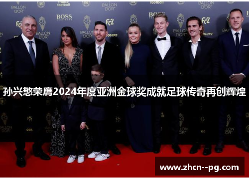孙兴慜荣膺2024年度亚洲金球奖成就足球传奇再创辉煌