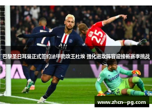 巴黎圣日耳曼正式签约法甲助攻王杜埃 强化进攻阵容迎接新赛季挑战 巴黎圣日耳曼正式签约法甲助攻王杜埃 强化进攻阵容迎接新赛季挑战