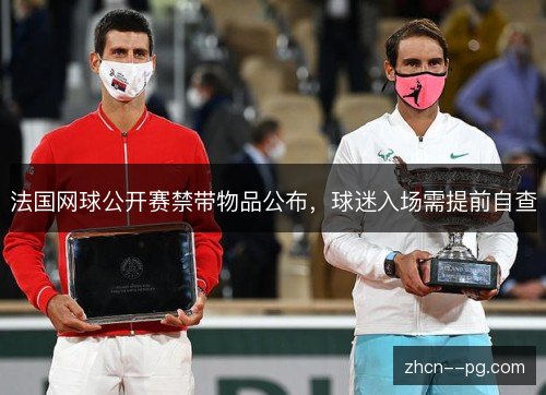 法国网球公开赛禁带物品公布，球迷入场需提前自查